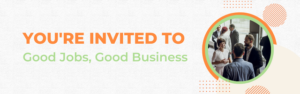 You're invited to Good Jobs, Good Business